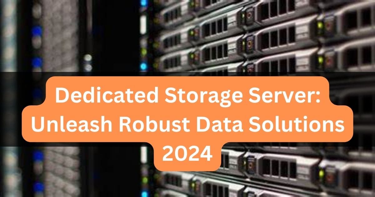 Dedicated Storage Server: Unleash Robust Data Solutions 2024